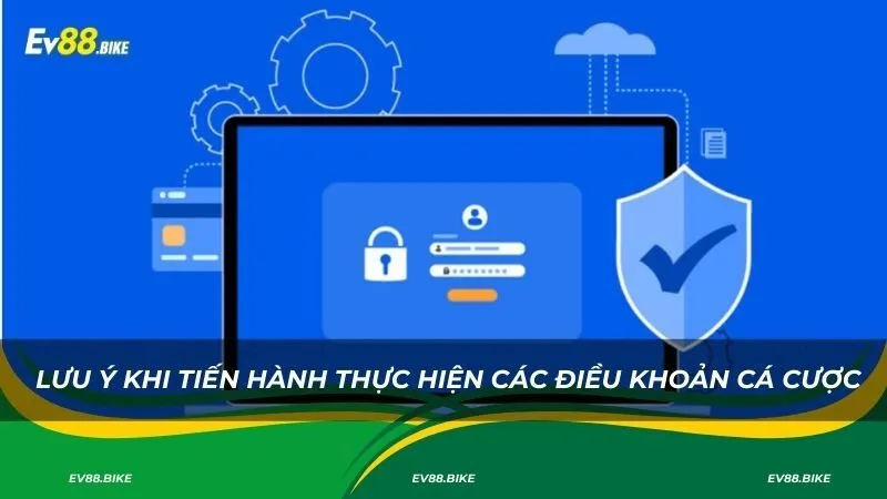 Lưu ý khi tiến hành thực hiện các điều khoản cá cược