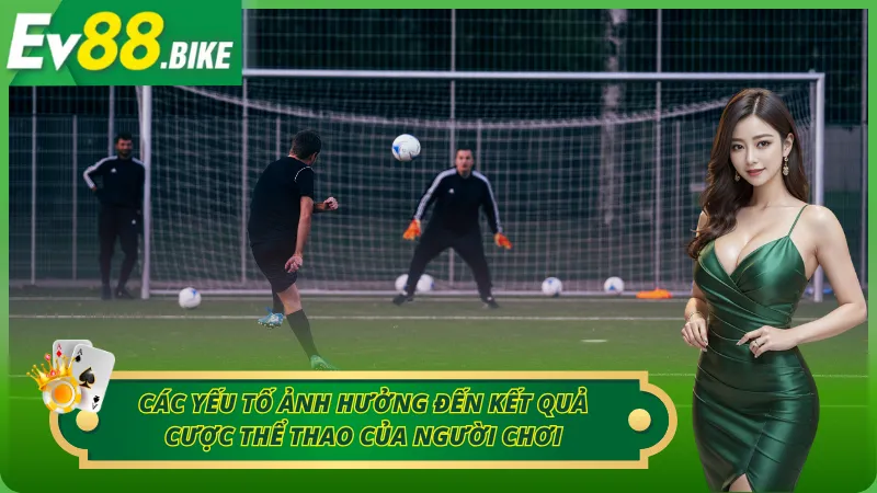 03 yếu tố đặc biệt quan trọng  ảnh hưởng đến cá cược thể thao