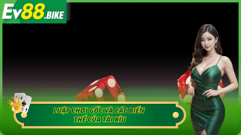 Luật chơi gốc và các biến thể của Tài Xỉu