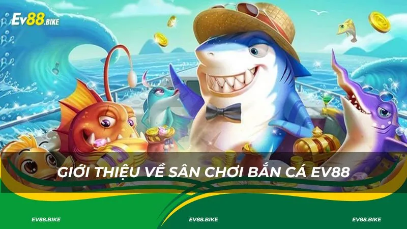 Giới thiệu về sảnh game bắn cá EV88