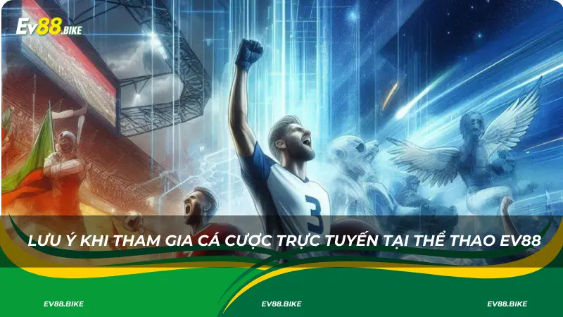 Lưu ý khi tham gia cá cược trực tuyến tại thể thao EV88